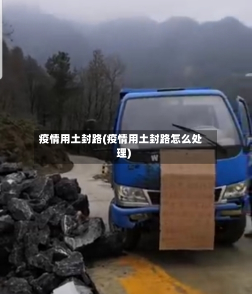 疫情用土封路(疫情用土封路怎么处理)