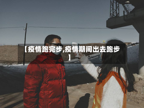 【疫情跑完步,疫情期间出去跑步】-第2张图片