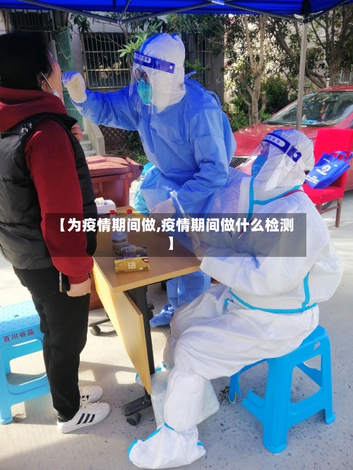 【为疫情期间做,疫情期间做什么检测】-第1张图片
