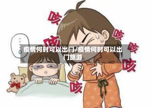 疫情何时可以出门/疫情何时可以出门旅游-第2张图片
