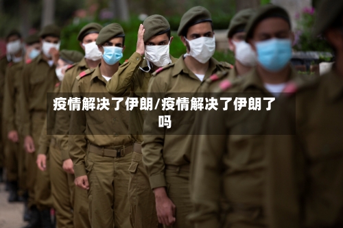 疫情解决了伊朗/疫情解决了伊朗了吗-第1张图片