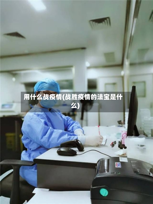 用什么战疫情(战胜疫情的法宝是什么)-第2张图片