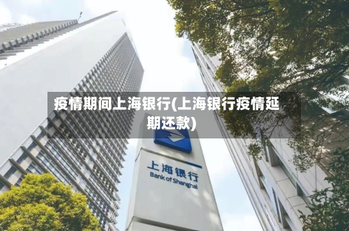 疫情期间上海银行(上海银行疫情延期还款)-第1张图片
