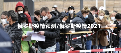 俄罗斯疫情预测/俄罗斯疫情2021-第1张图片