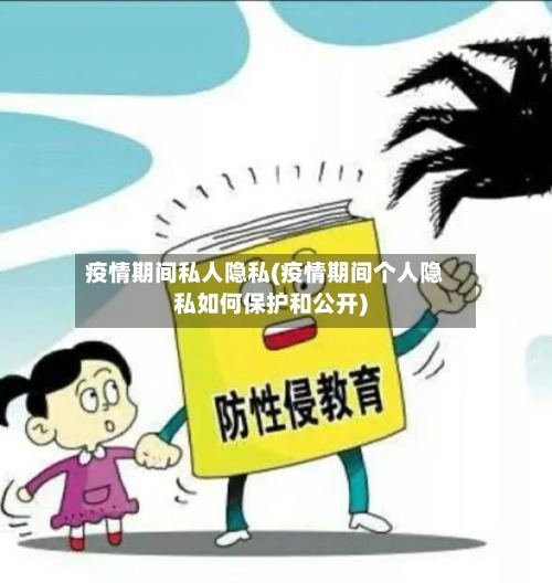 疫情期间私人隐私(疫情期间个人隐私如何保护和公开)-第1张图片