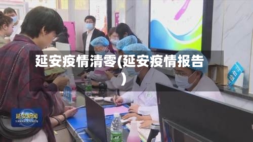 延安疫情清零(延安疫情报告)-第2张图片