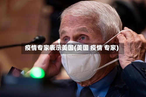 疫情专家表示美国(美国 疫情 专家)-第1张图片