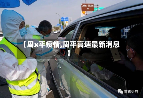 【周x平疫情,周平高速最新消息】-第1张图片