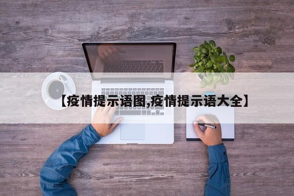 【疫情提示语图,疫情提示语大全】