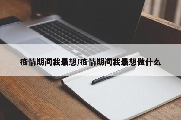 疫情期间我最想/疫情期间我最想做什么