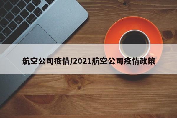 航空公司疫情/2021航空公司疫情政策